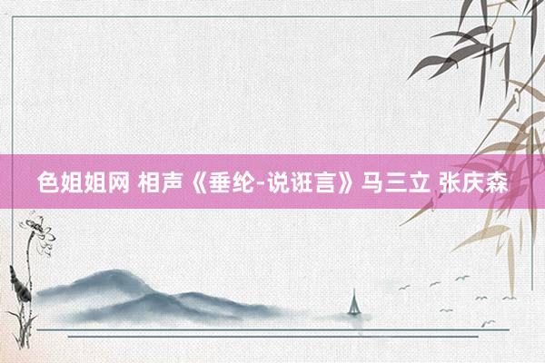 色姐姐网 相声《垂纶-说诳言》马三立 张庆森